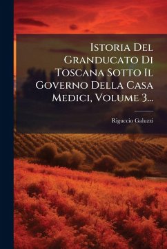 Cover Istoria Del Granducato Di Toscana Sotto Il Governo Della Casa Medici, Volume 3...