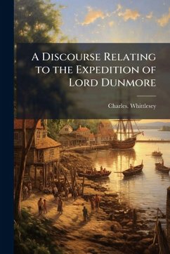 A Discourse Relating to the Expedition of Lord Dunmore - Whittlesey, Charles A Discourse Relating to the Expedition of Lord Dunmore - Whittlesey, Charles