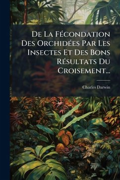 Cover De La FÃ(c)condation Des OrchidÃ(c)es Par Les Insectes Et Des Bons RÃ(c)sultats Du Croisement...