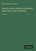Hijos de Sevilla, señalados en santidad, letras, armas, artes ó dignidad