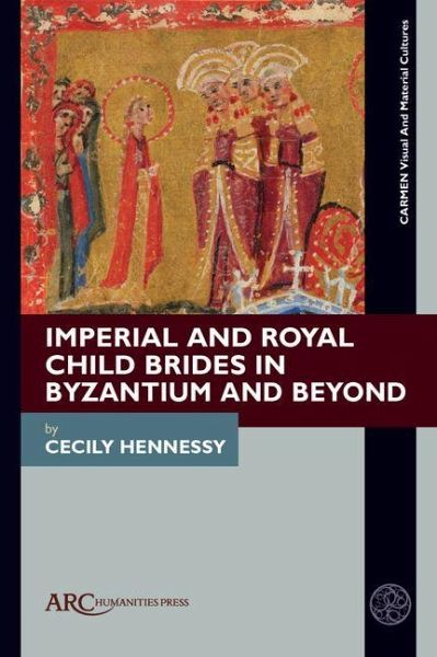Imperial and Royal Child Brides in Byzantium and Beyond Imperial and Royal Child Brides in Byzantium and Beyond