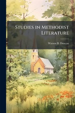 Studies in Methodist Literature - Duncan, Watson B Studies in Methodist Literature - Duncan, Watson B