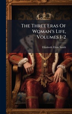 The Three Eras Of Woman's Life, Volumes 1-2 Cover The Three Eras Of Woman's Life, Volumes 1-2