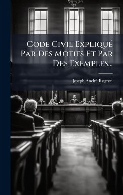Code Civil ExpliquÃ(c) Par Des Motifs Et Par Des Exemples... - Rogron, Joseph-Andrã(c)