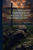 Anecdotes ChrÃ(c)tiennes Ou Recueil De Traits D'histoire Choisis, ......