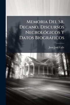 Memoria Del Sr. Decano, Discursos NecrolÃ3gicos Y Datos Biogràficos - Calle, Juan Josã(c)