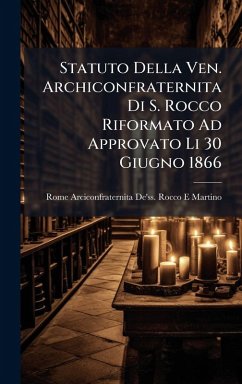 Statuto Della Ven. Archiconfraternita Di S. Rocco Riformato Ad Approvato Li 30 Giugno 1866 - Martino, Rome Arciconfraternita De'ss