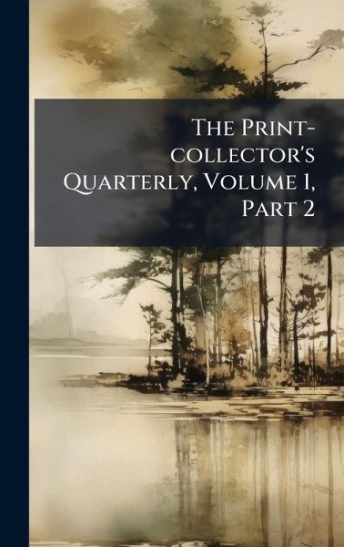 The Print-collector's Quarterly, Volume 1, Part 2 The Print-collector's Quarterly, Volume 1, Part 2