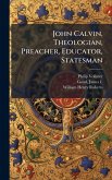 John Calvin, Theologian, Preacher, Educator, Statesman