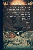 A Dictionary of the Bible; Dealing With Its Language, Literature, and Contents, Including the Biblical Theology; A Dictionary of the Bible; Dealing With Its Language, Literature, and Contents, Including the Biblical Theology;