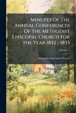 Minutes Of The Annual Conferences Of The Methodist Episcopal Church For the Year 1852 - 1855 Cover Minutes Of The Annual Conferences Of The Methodist Episcopal Church For the Year 1852 - 1855