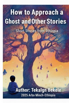 How to Approach a Ghost and Other stories - Bekele, Tekalign How to Approach a Ghost and Other stories - Bekele, Tekalign