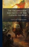 The Organisation And Tactics Of The Cavalry Division The Organisation And Tactics Of The Cavalry Division