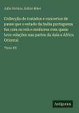 Collecção de tratados e concertos de pazes que o estado da India portugueza fez com os reis e senhores com quem teve relações nas partes da Asia e Africa Oriental Collecção de tratados e concertos de pazes que o estado da India portugueza fez com os reis e senhores com quem teve relações nas partes da Asia e Africa Oriental