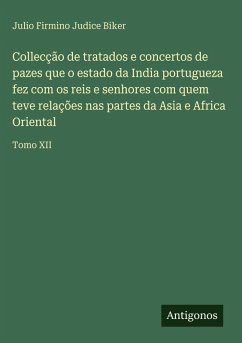 Collecção de tratados e concertos de pazes que o estado da India portugueza fez com os reis e senhores com quem teve relações nas partes da Asia e Africa Oriental Cover Collecção de tratados e concertos de pazes que o estado da India portugueza fez com os reis e senhores com quem teve relações nas partes da Asia e Africa Oriental