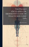 The Pocket Ã&#134;sculapius. Dr. Abernethy's Code Of Health And Long Life