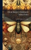 Our Insect Friends and Foes Our Insect Friends and Foes