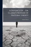 A Defence Of ... Dr. Clarke's Notion Of Natural Liberty