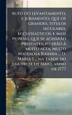 Auto do levantamento, e juramento, que os grandes, titulos seculares, ecclesiasticos, e mais pessoas, que se achÃ rÃ£o presentes, fizerÃ£o à muito alta, muito poderosa Rainha ... D. Maria I ... na tarde do dia treze de maio, anno de 1777