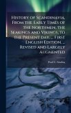 History of Scandinavia, From the Early Times of the Northmen, the Seakings and Vikings, to the Present day. ... First English Edition, ... Revised and Largely Augmented
