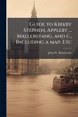 Guide to Kirkby Stephen, Appleby ... Mallerstang, and c., Including a map, Etc Guide to Kirkby Stephen, Appleby ... Mallerstang, and c., Including a map, Etc