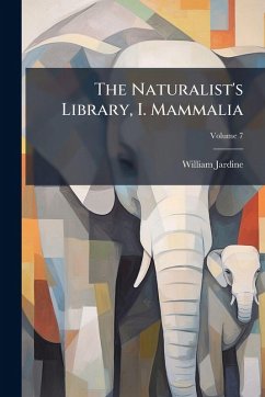 The Naturalist's Library, I. Mammalia - Jardine, William