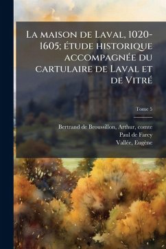 Cover La maison de Laval, 1020-1605; eÌ tude historique accompagneÌ e du cartulaire de Laval et de VitreÌ
