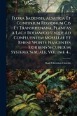 Flora Badensis, Alsatica Et Confinium Regionum Cis Et Transrhenana, Plantas A Lacu Bodamico Usque Ad Confluentem Mosellae Et Rheni Sponte Nascentes Exhibens Secundum Systema Sexuale, Volume 4... Flora Badensis, Alsatica Et Confinium Regionum Cis Et Transrhenana, Plantas A Lacu Bodamico Usque Ad Confluentem Mosellae Et Rheni Sponte Nascentes Exhibens Secundum Systema Sexuale, Volume 4...