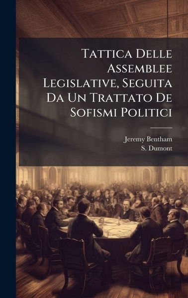 Tattica Delle Assemblee Legislative, Seguita Da Un Trattato De Sofismi Politici Tattica Delle Assemblee Legislative, Seguita Da Un Trattato De Sofismi Politici