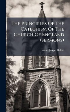 Cover The Principles Of The Catechism Of The Church Of England (sermons)