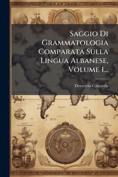 Saggio Di Grammatologia Comparata Sulla Lingua Albanese, Volume 1... - Camarda, Demetrio