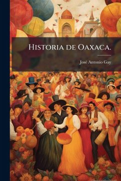 Historia de Oaxaca. - Gay, Joseì Antonio Historia de Oaxaca. - Gay, Joseì Antonio