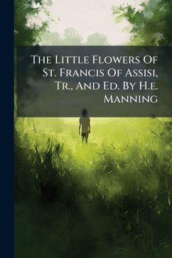 Cover The Little Flowers Of St. Francis Of Assisi, Tr., And Ed. By H.e. Manning