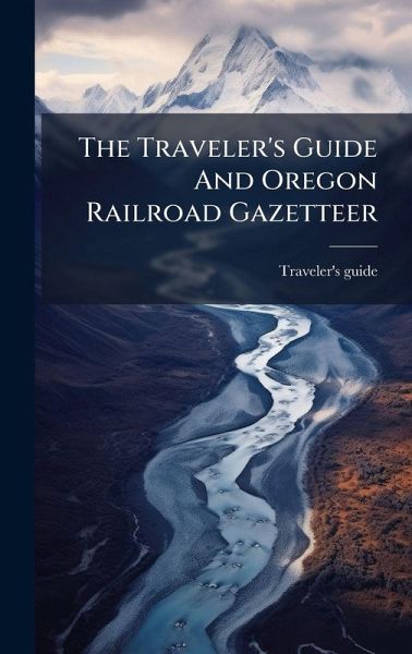 The Traveler's Guide And Oregon Railroad Gazetteer The Traveler's Guide And Oregon Railroad Gazetteer