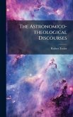 The Astronomico-theological Discourses The Astronomico-theological Discourses