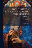 The Lives Of The Fathers, Martyrs, And Other Principal Saints The Lives Of The Fathers, Martyrs, And Other Principal Saints