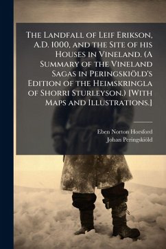 Cover The Landfall of Leif Erikson, A.D. 1000, and the Site of his Houses in Vineland. (A Summary of the Vineland Sagas in PeringskioÌˆld's Edition of the Heimskringla of Shorri Sturleyson.) [With Maps and Illustrations.]