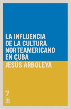 La influencia de la cultura norteamericana en Cuba - Arboleya, Jes S