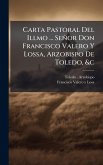 Carta Pastoral Del Illmo ... Señor Don Francisco Valero Y Lossa, Arzobispo De Toledo, &c Carta Pastoral Del Illmo ... Señor Don Francisco Valero Y Lossa, Arzobispo De Toledo, &c