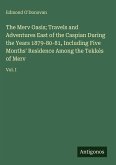 The Merv Oasis; Travels and Adventures East of the Caspian During the Years 1879-80-81, Including Five Months' Residence Among the Tekkés of Merv