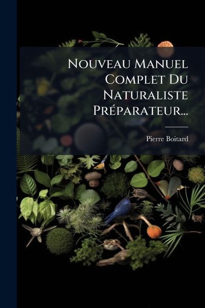 Nouveau Manuel Complet Du Naturaliste PrÃ(c)parateur...