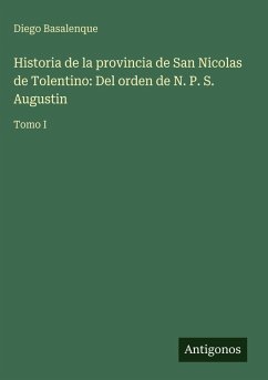 Cover Historia de la provincia de San Nicolas de Tolentino: Del orden de N. P. S. Augustin