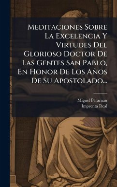 Meditaciones Sobre La Excelencia Y Virtudes Del Glorioso Doctor De Las Gentes San Pablo, En Honor De Los Años De Su Apostolado... - Perarnau, Miguel