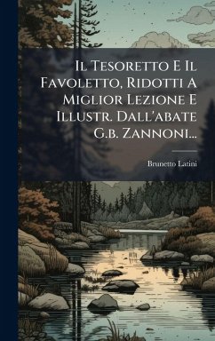 Cover Il Tesoretto E Il Favoletto, Ridotti A Miglior Lezione E Illustr. Dall'abate G.b. Zannoni...