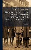 A Vocabulary Designed for the Use of Preparatory Schools, On the Pestalozzian System