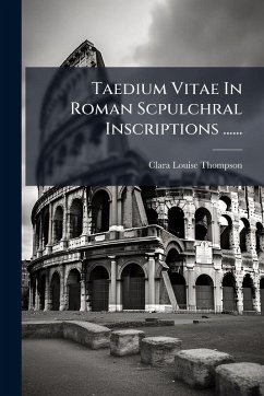 Taedium Vitae In Roman Scpulchral Inscriptions ...... - Thompson, Clara Louise