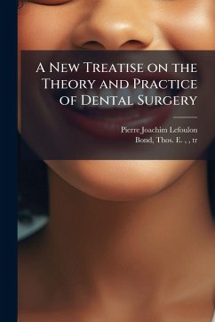 A New Treatise on the Theory and Practice of Dental Surgery - Lefoulon, Pierre Joachim