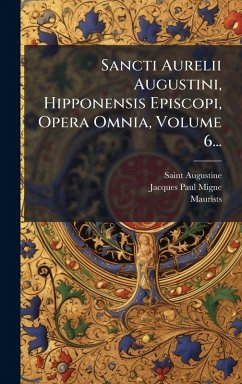 Sancti Aurelii Augustini, Hipponensis Episcopi, Opera Omnia, Volume 6... - Migne, Jacques-Paul; Maurists