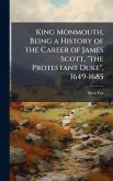 King Monmouth, Being a History of the Career of James Scott,  King Monmouth, Being a History of the Career of James Scott,