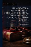 Lex mercatoria rediviva; or, The merchant's directory. Being a compleat guide to all men in business ..